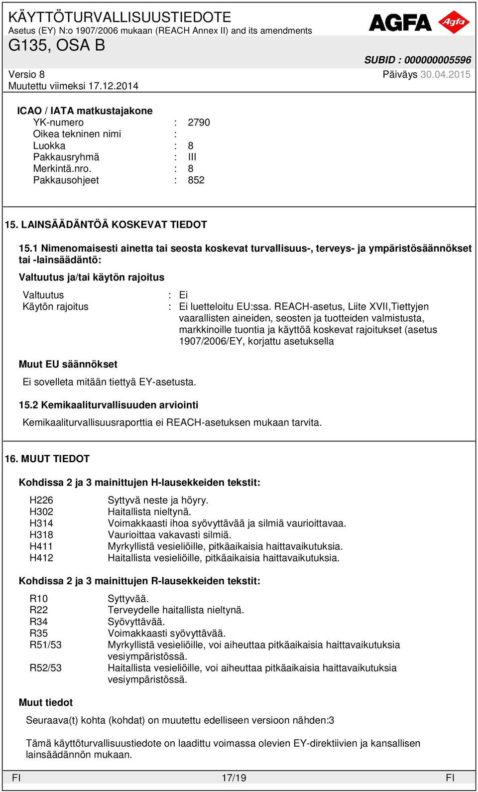 sovelleta mitään tiettyä EY-asetusta. 15.2 Kemikaaliturvallisuuden arviointi : Ei : Ei luetteloitu EU:ssa.