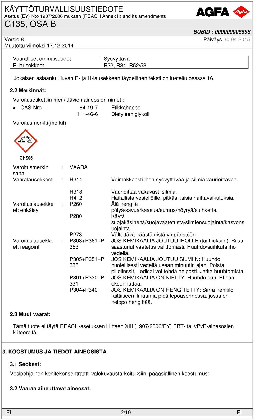 : 64-19-7 Etikkahappo 111-46-6 Dietyleeniglykoli Varoitusmerkki(merkit) GHS05 Varoitusmerkin : VAARA sana Vaaralausekkeet : H314 Voimakkaasti ihoa syövyttävää ja silmiä vaurioittavaa.