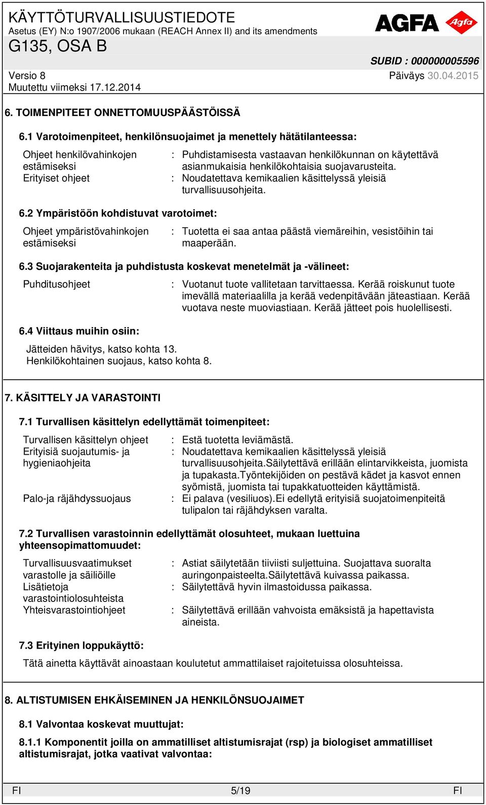 : Noudatettava kemikaalien käsittelyssä yleisiä turvallisuusohjeita. : Tuotetta ei saa antaa päästä viemäreihin, vesistöihin tai maaperään. 6.