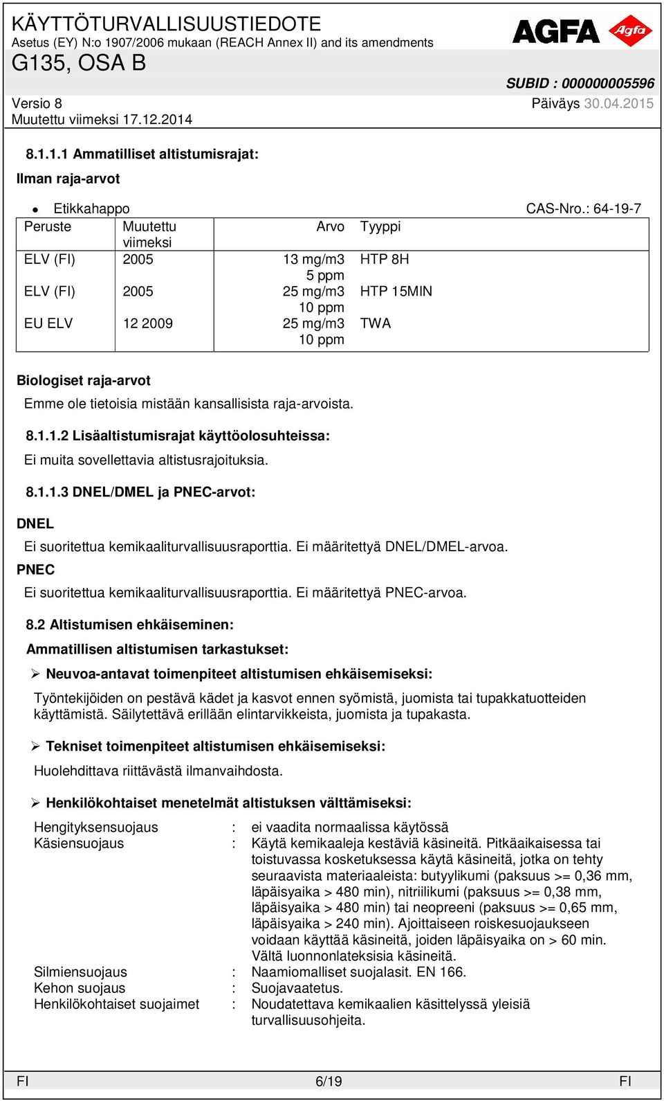 mistään kansallisista raja-arvoista. 8.1.1.2 Lisäaltistumisrajat käyttöolosuhteissa: Ei muita sovellettavia altistusrajoituksia. 8.1.1.3 DNEL/DMEL ja PNEC-arvot: DNEL Ei suoritettua kemikaaliturvallisuusraporttia.