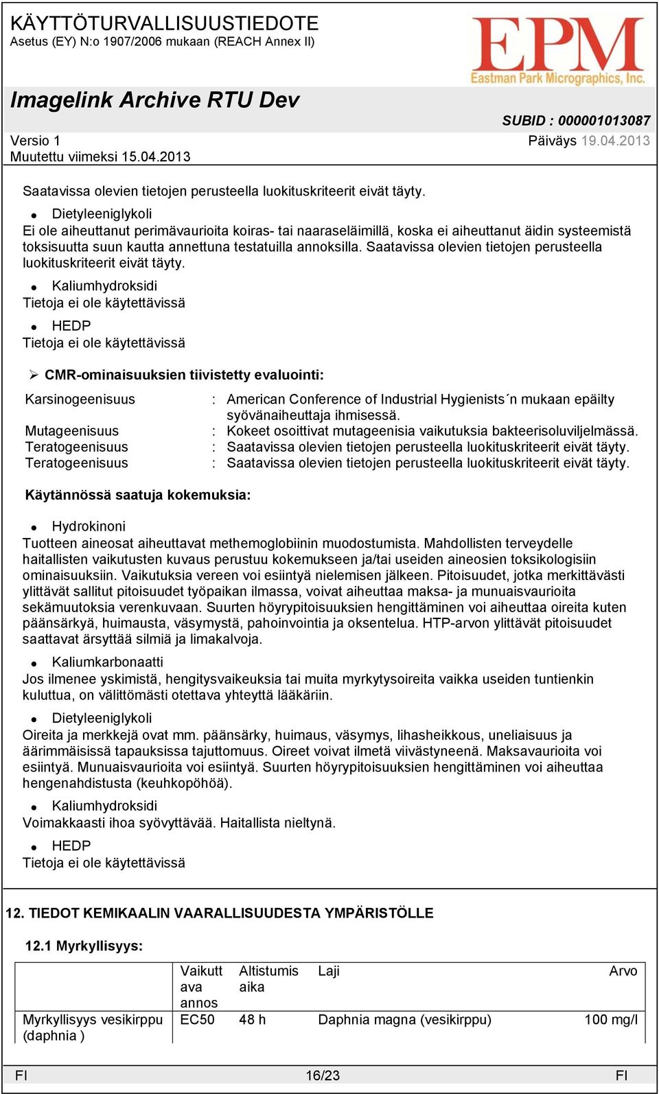 CMR-ominaisuuksien tiivistetty evaluointi: Karsinogeenisuus : American Conference of Industrial Hygienists n mukaan epäilty syövänaiheuttaja ihmisessä.