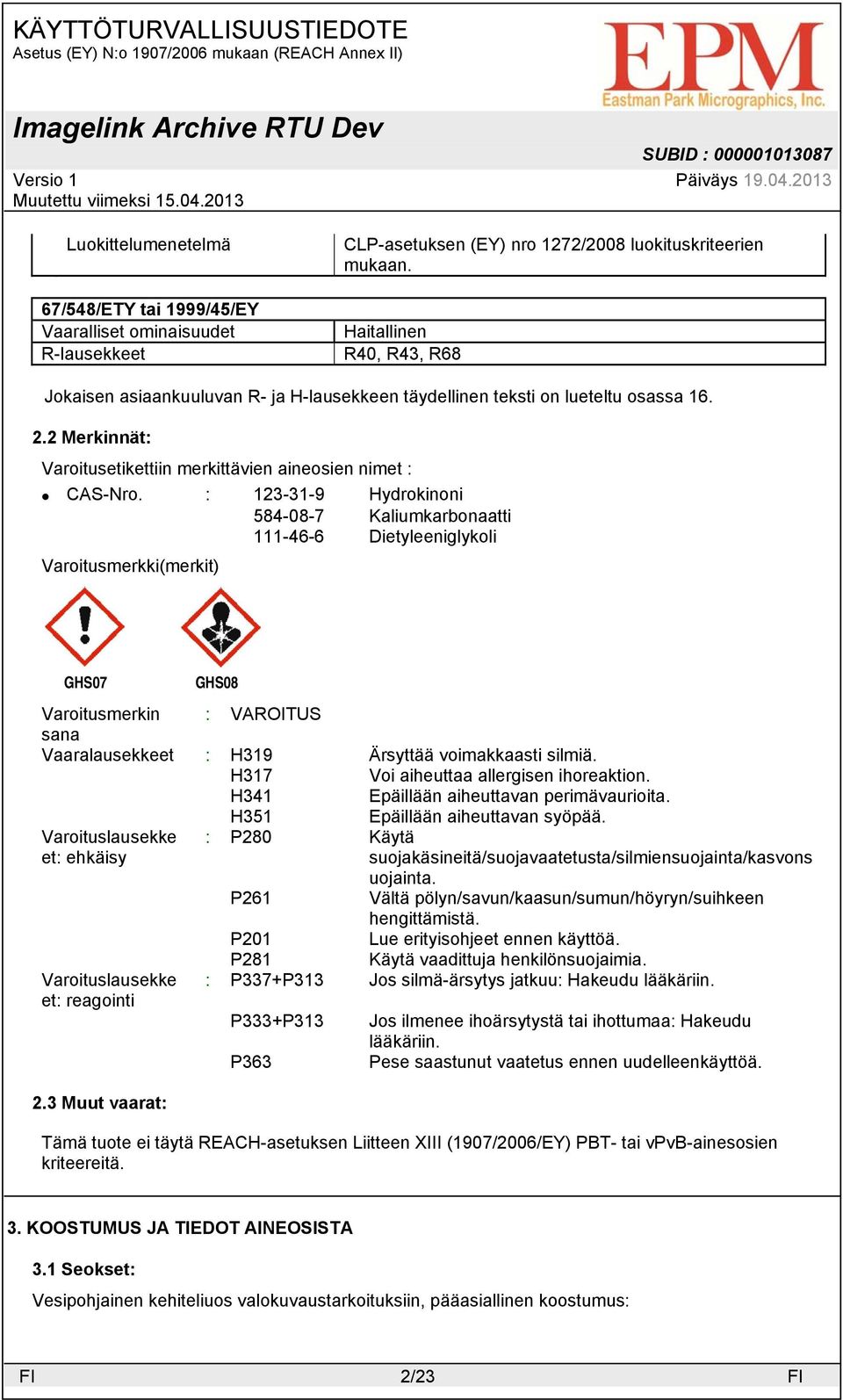 : 123-31-9 Hydrokinoni 584-08-7 Kaliumkarbonaatti 111-46-6 Dietyleeniglykoli Varoitusmerkki(merkit) GHS07 GHS08 Varoitusmerkin : VAROITUS sana Vaaralausekkeet : H319 Ärsyttää voimakkaasti silmiä.