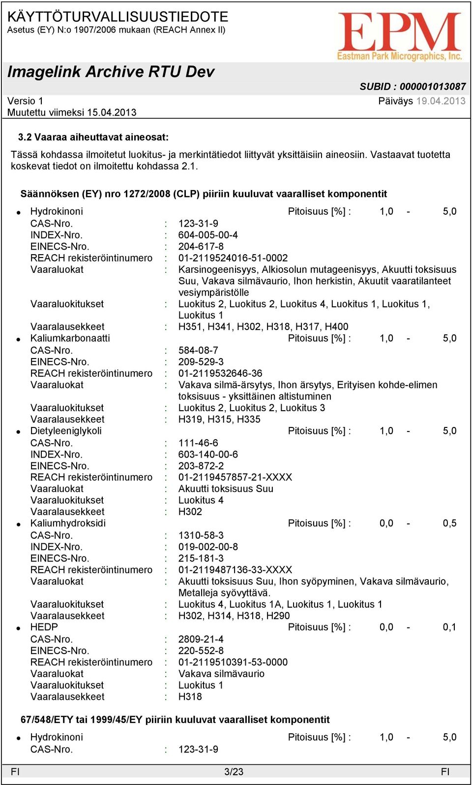 : 204-617-8 REACH rekisteröintinumero : 01-2119524016-51-0002 Vaaraluokat : Karsinogeenisyys, Alkiosolun mutageenisyys, Akuutti toksisuus Suu, Vakava silmävaurio, Ihon herkistin, Akuutit