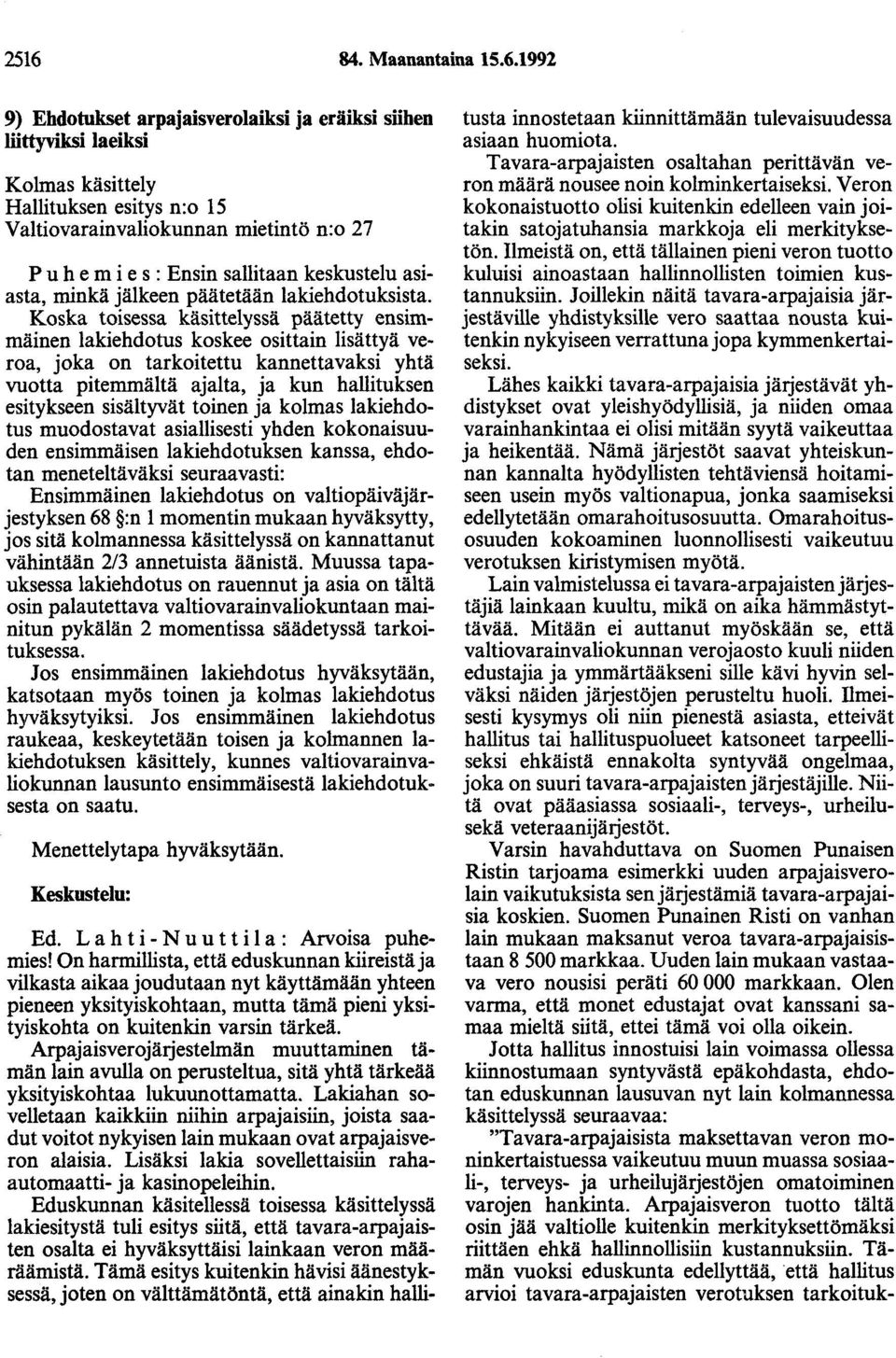 Koska toisessa käsittelyssä päätetty ensimmäinen lakiehdotus koskee osittain lisättyä veroa, joka on tarkoitettu kannettavaksi yhtä vuotta pitemmältä ajalta, ja kun hallituksen esitykseen sisältyvät