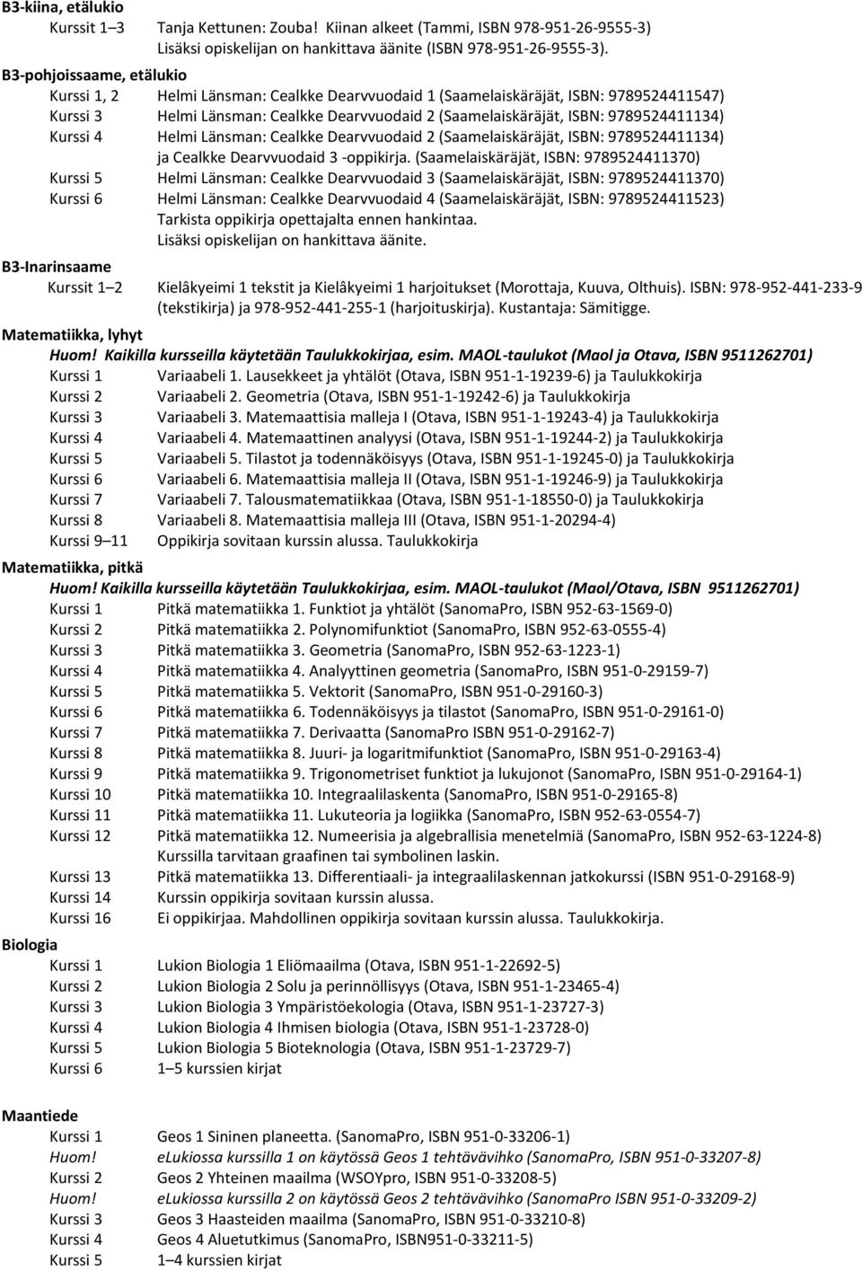 9789524411134) Kurssi 4 Helmi Länsman: Cealkke Dearvvuodaid 2 (Saamelaiskäräjät, ISBN: 9789524411134) ja Cealkke Dearvvuodaid 3 -oppikirja.