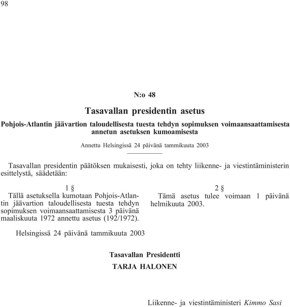 Tällä asetuksella kumotaan Pohjois-Atlantin jäävartion taloudellisesta tuesta tehdyn sopimuksen voimaansaattamisesta 3 päivänä maaliskuuta 1972 annettu asetus