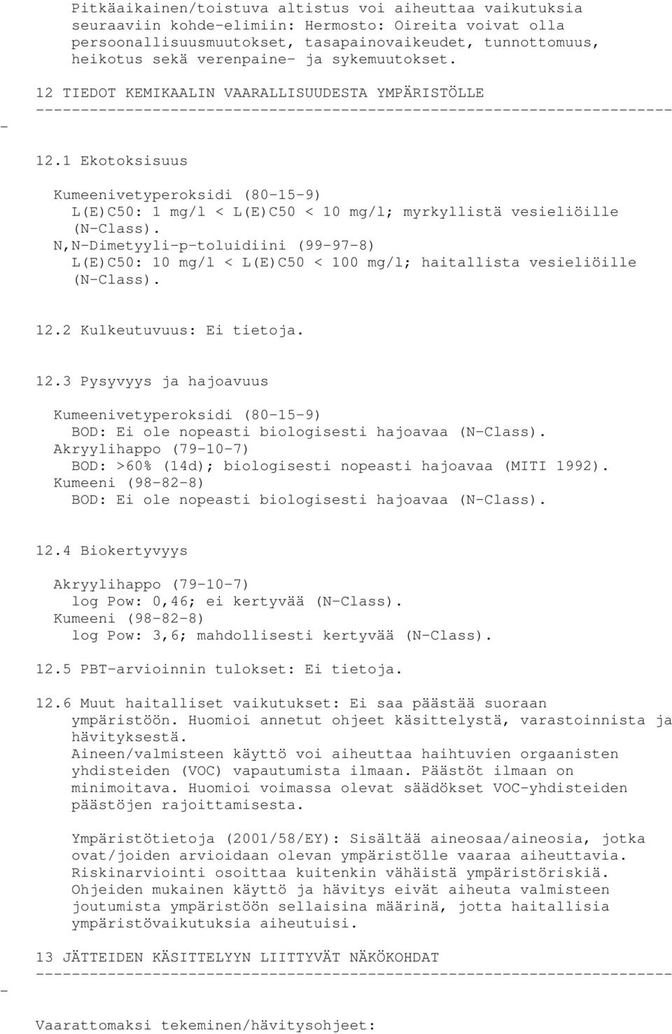 N,NDimetyyliptoluidiini (99978) L(E)C50: 10 mg/l < L(E)C50 < 100 mg/l; haitallista vesieliöille (NClass). 12.