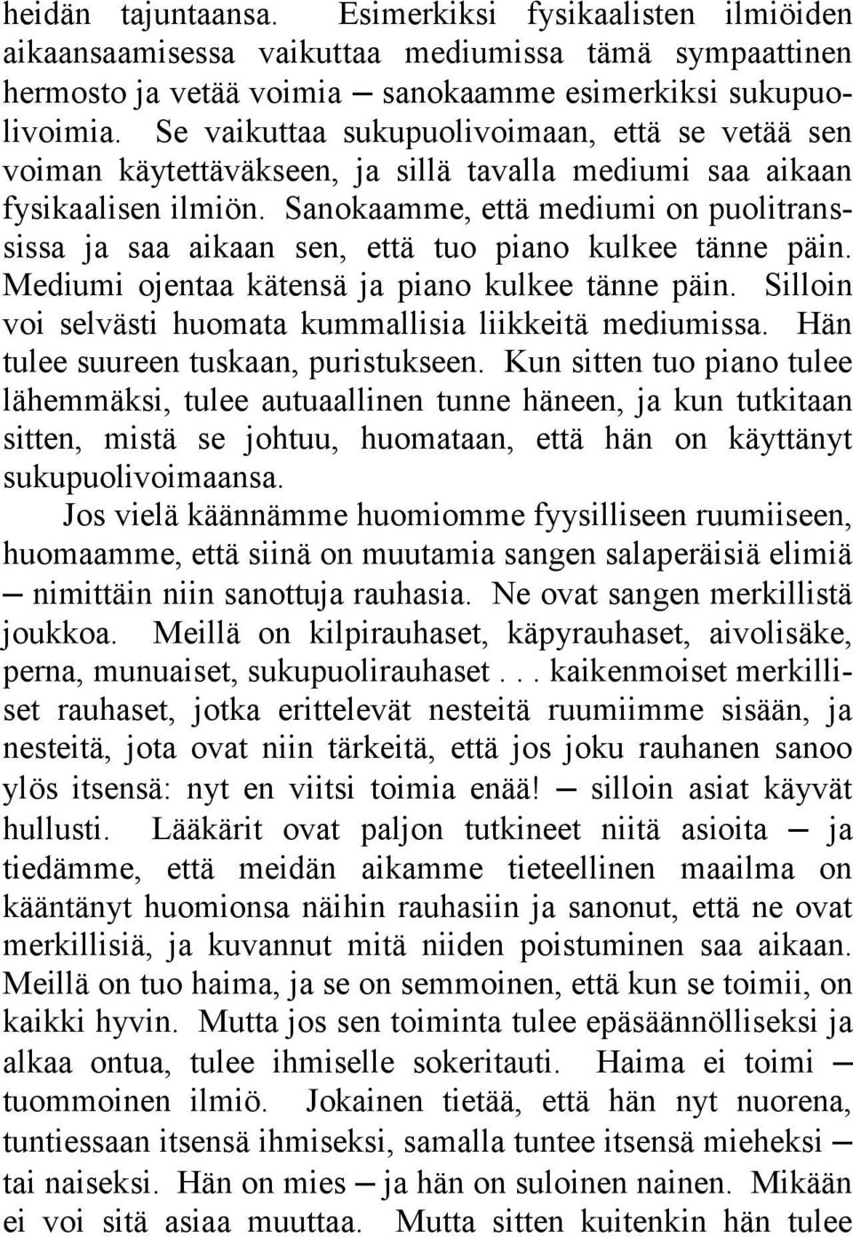 Sanokaamme, että mediumi on puolitranssissa ja saa aikaan sen, että tuo piano kulkee tänne päin. Mediumi ojentaa kätensä ja piano kulkee tänne päin.