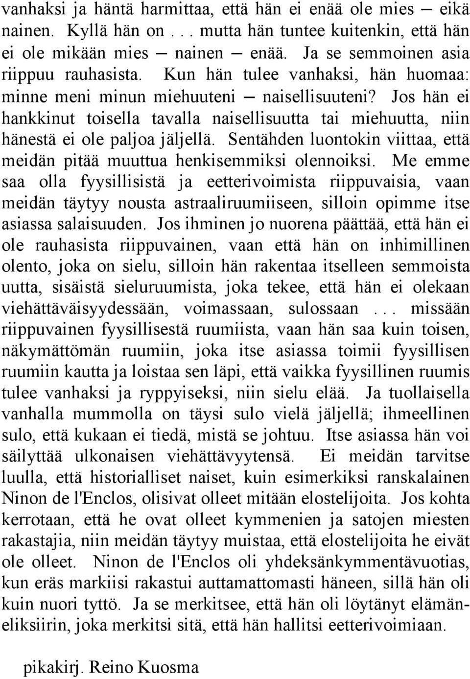 Sentähden luontokin viittaa, että meidän pitää muuttua henkisemmiksi olennoiksi.