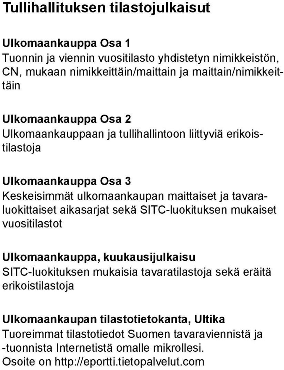 ja tavaraluokittaiset aikasarjat sekä SITC-luokituksen mukaiset vuositilastot Ulkomaankauppa, kuukausijulkaisu SITC-luokituksen mukaisia tavaratilastoja sekä eräitä