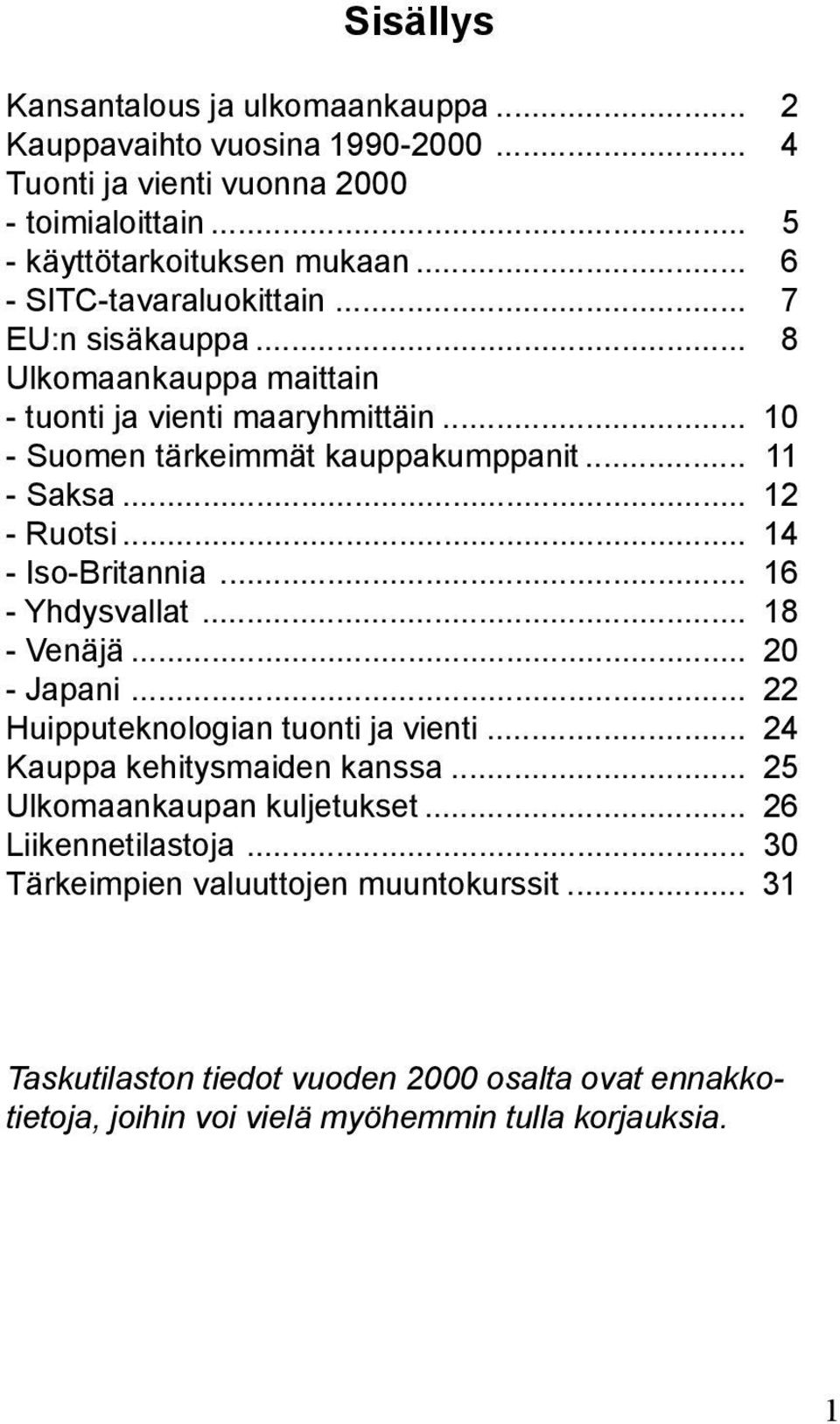 .. 12 - Ruotsi... 14 - Iso-Britannia... 16 - Yhdysvallat... 18 - Venäjä... 20 - Japani... 22 Huipputeknologian tuonti ja vienti... 24 Kauppa kehitysmaiden kanssa.