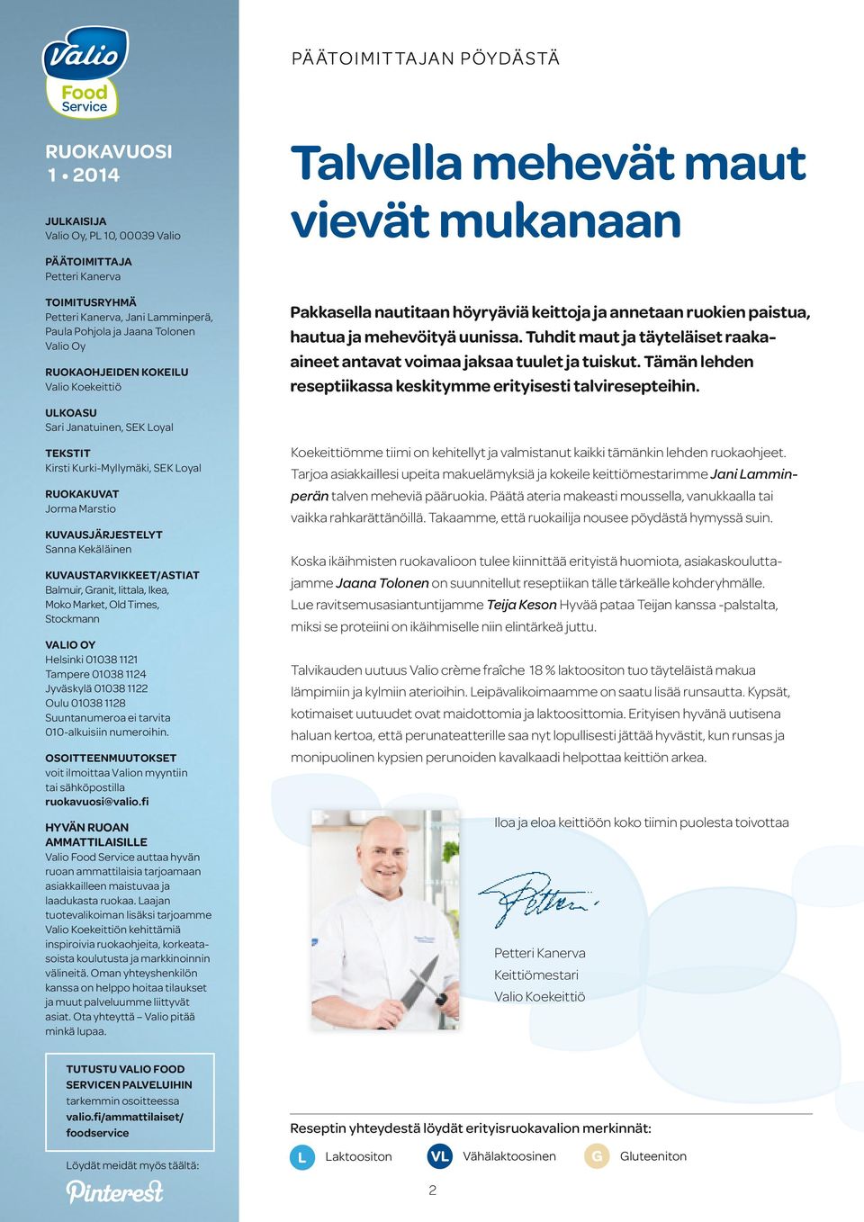 Tuhdit maut ja täyteläiset raakaaineet antavat voimaa jaksaa tuulet ja tuiskut. Tämän lehden reseptiikassa keskitymme erityisesti talviresepteihin.