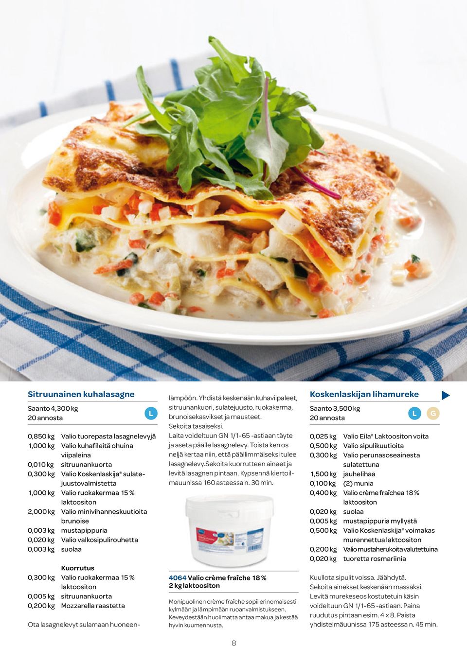 Valio ruokakermaa 15 % 0,005 kg sitruunankuorta 0,200 kg Mozzarella raastetta Ota lasagnelevyt sulamaan huoneenlämpöön.