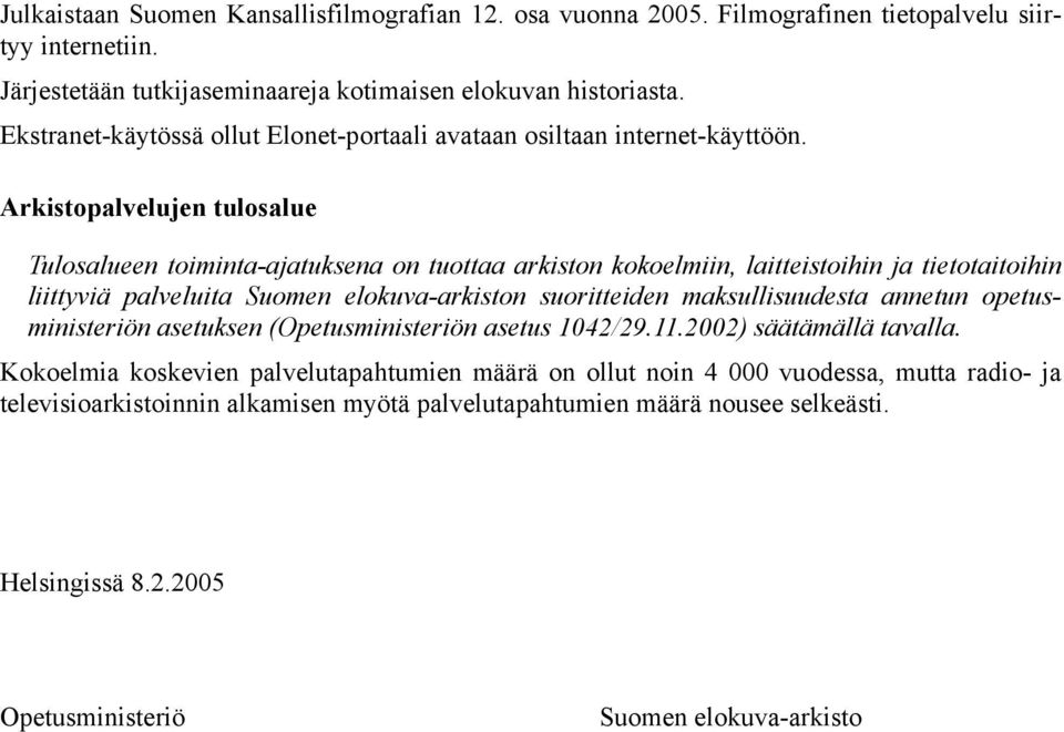 Arkistopalvelujen tulosalue Tulosalueen toiminta-ajatuksena on tuottaa arkiston kokoelmiin, laitteistoihin ja tietotaitoihin liittyviä palveluita Suomen elokuva-arkiston suoritteiden
