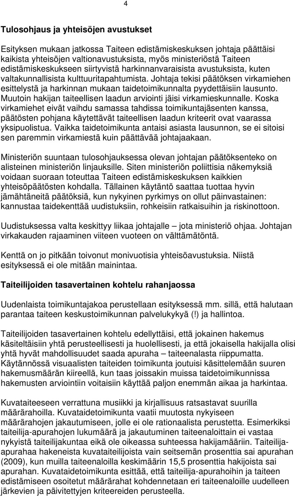 Johtaja tekisi päätöksen virkamiehen esittelystä ja harkinnan mukaan taidetoimikunnalta pyydettäisiin lausunto. Muutoin hakijan taiteellisen laadun arviointi jäisi virkamieskunnalle.