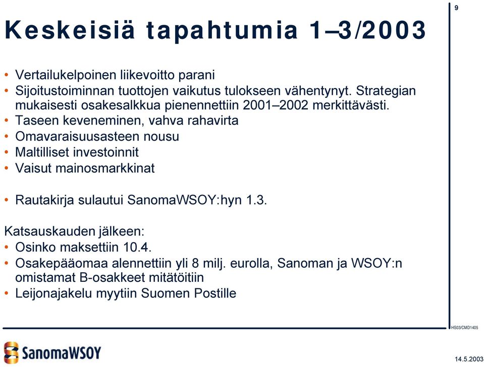 Taseen keveneminen, vahva rahavirta Omavaraisuusasteen nousu Maltilliset investoinnit Vaisut mainosmarkkinat Rautakirja sulautui