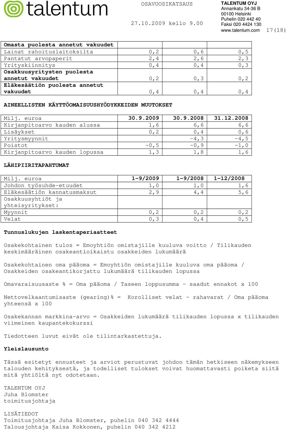 Eläkesäätiön puolesta annetut vakuudet 0,4 0,4 0,4 AINEELLISTEN KÄYTTÖOMAISUUSHYÖDYKKEIDEN MUUTOKSET Milj. euroa 30.9.2009 30.9. 31.12.