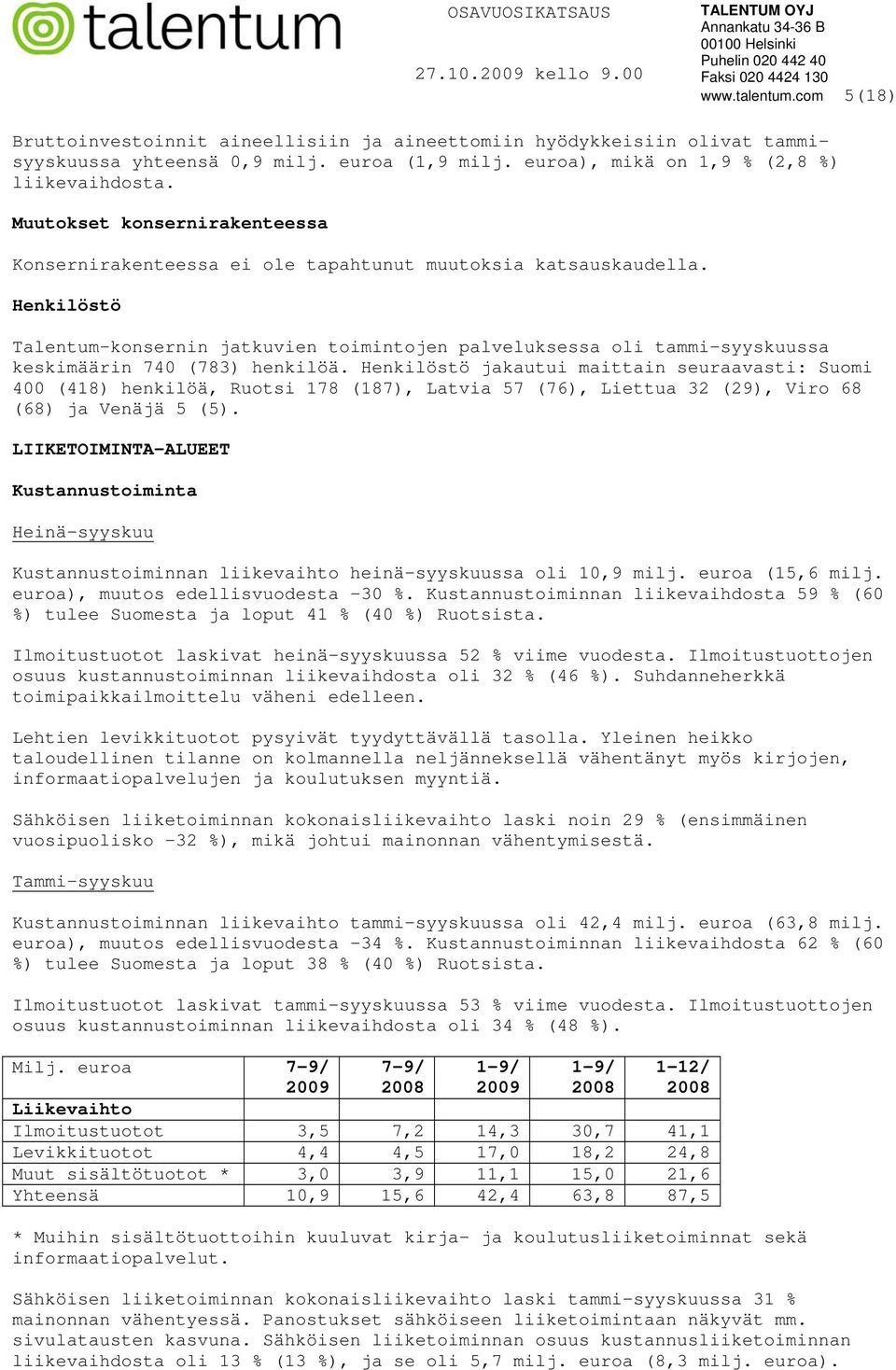 Henkilöstö Talentum-konsernin jatkuvien toimintojen palveluksessa oli tammi-syyskuussa keskimäärin 740 (783) henkilöä.