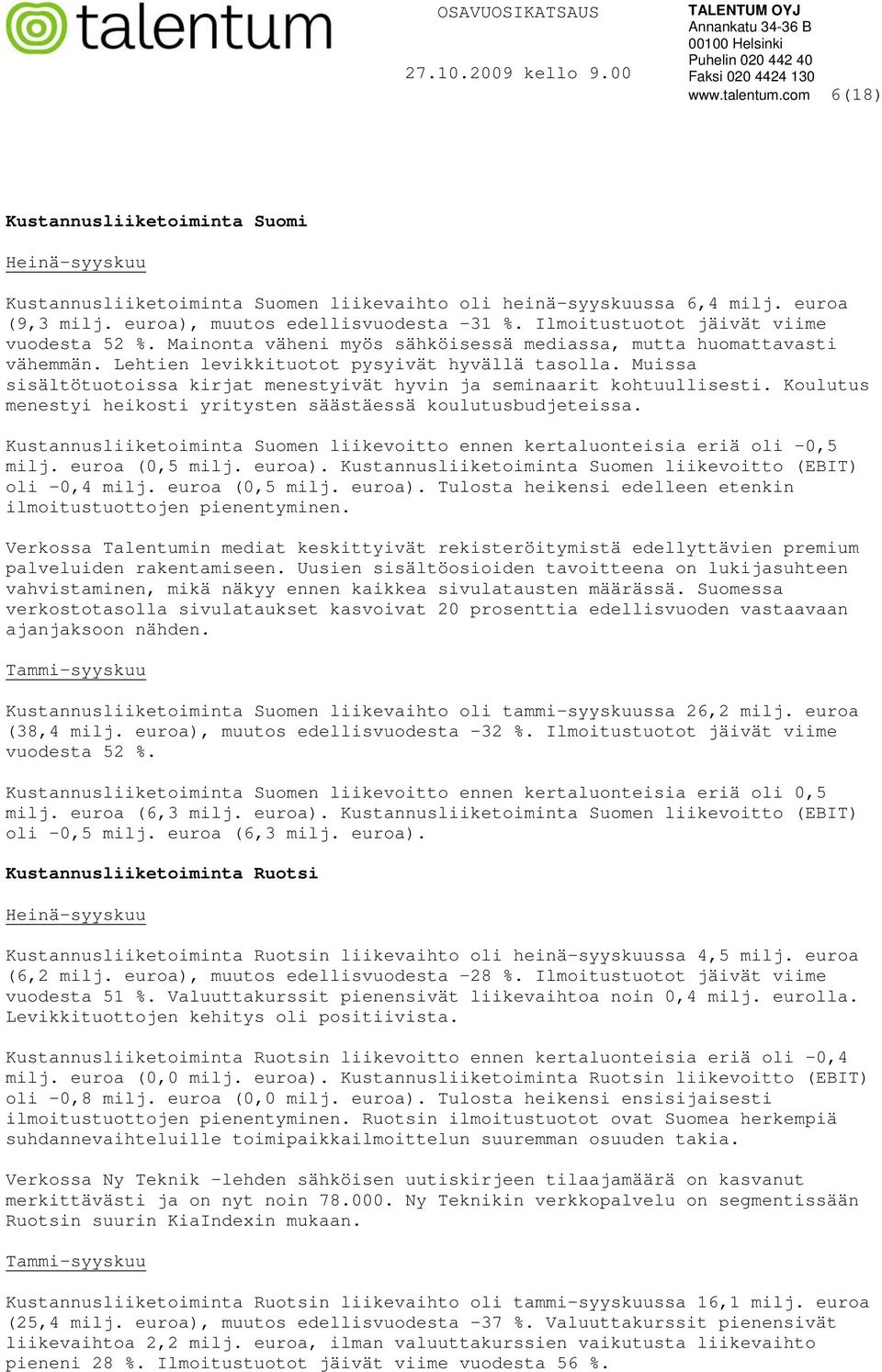 Muissa sisältötuotoissa kirjat menestyivät hyvin ja seminaarit kohtuullisesti. Koulutus menestyi heikosti yritysten säästäessä koulutusbudjeteissa.