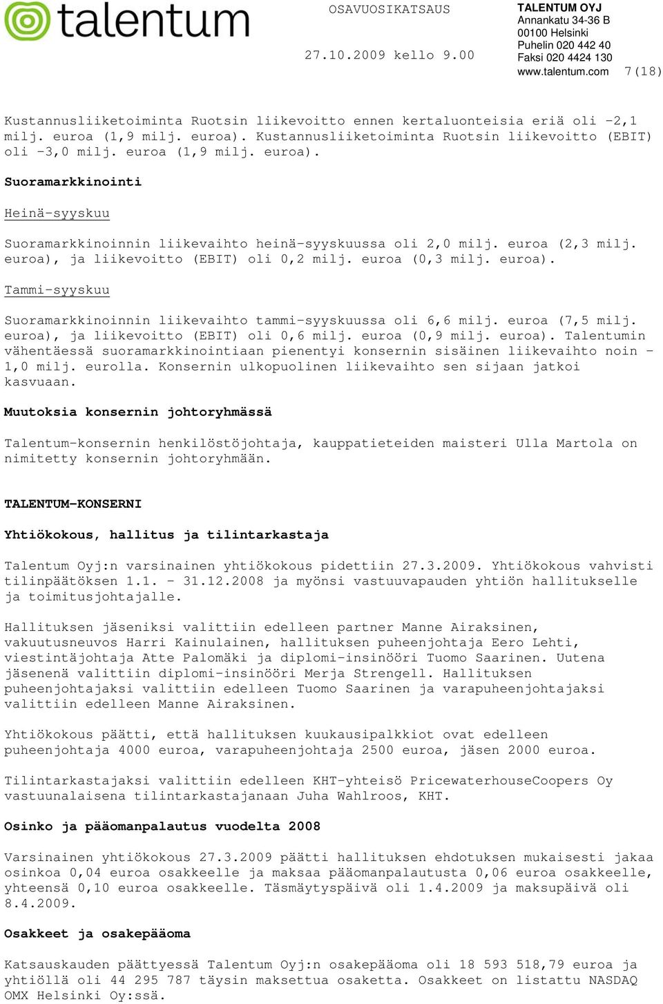 euroa). Tammi-syyskuu Suoramarkkinoinnin liikevaihto tammi-syyskuussa oli 6,6 milj. euroa (7,5 milj. euroa),