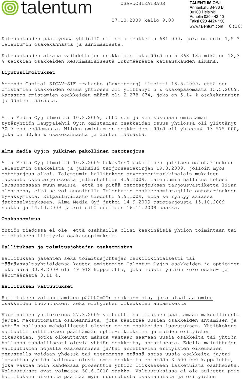 Liputusilmoitukset Accendo Capital SICAV-SIF rahasto (Luxembourg) ilmoitti 18.5.2009, että sen omistamien osakkeiden osuus yhtiössä oli ylittänyt 5 % osakepääomasta 15.5.2009. Rahaston omistamien osakkeiden määrä oli 2 278 674, joka on 5,14 % osakekannasta ja äänten määrästä.