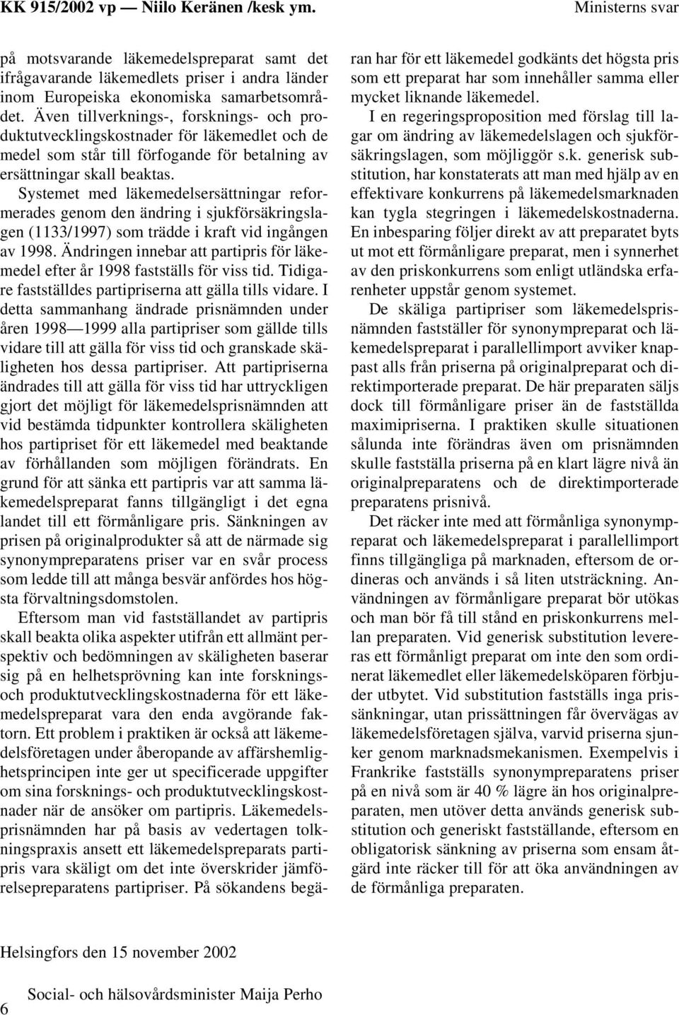 Systemet med läkemedelsersättningar reformerades genom den ändring i sjukförsäkringslagen (1133/1997) som trädde i kraft vid ingången av 1998.