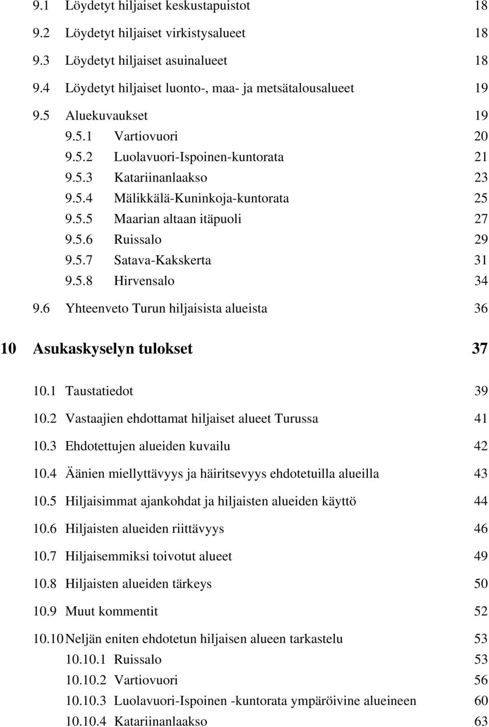 5.8 Hirvensalo 34 9.6 Yhteenveto Turun hiljaisista alueista 36 10 Asukaskyselyn tulokset 37 10.1 Taustatiedot 39 10.2 Vastaajien ehdottamat hiljaiset alueet Turussa 41 10.