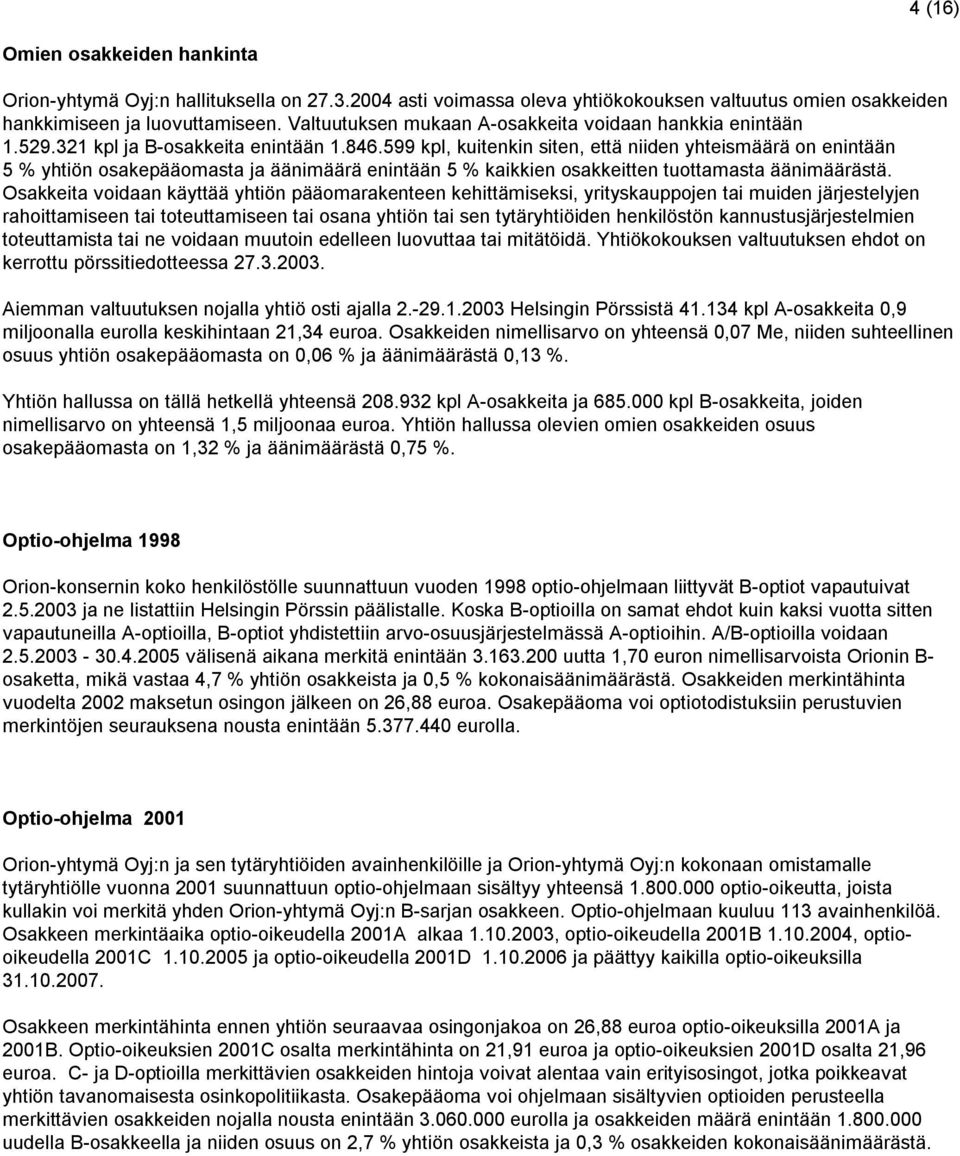 599 kpl, kuitenkin siten, että niiden yhteismäärä on enintään 5 % yhtiön osakepääomasta ja äänimäärä enintään 5 % kaikkien osakkeitten tuottamasta äänimäärästä.