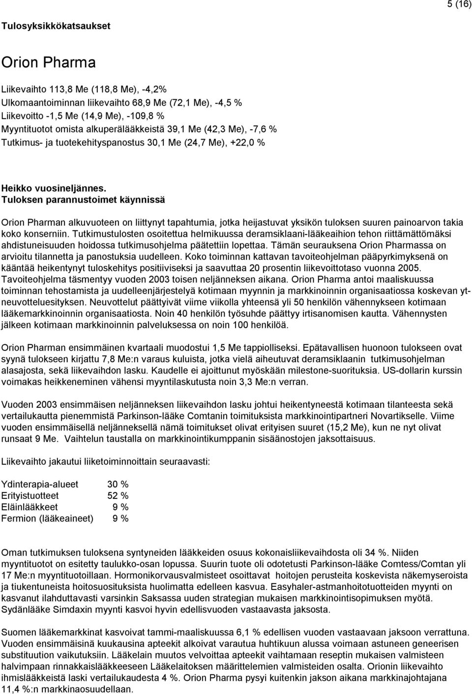 Tuloksen parannustoimet käynnissä Orion Pharman alkuvuoteen on liittynyt tapahtumia, jotka heijastuvat yksikön tuloksen suuren painoarvon takia koko konserniin.