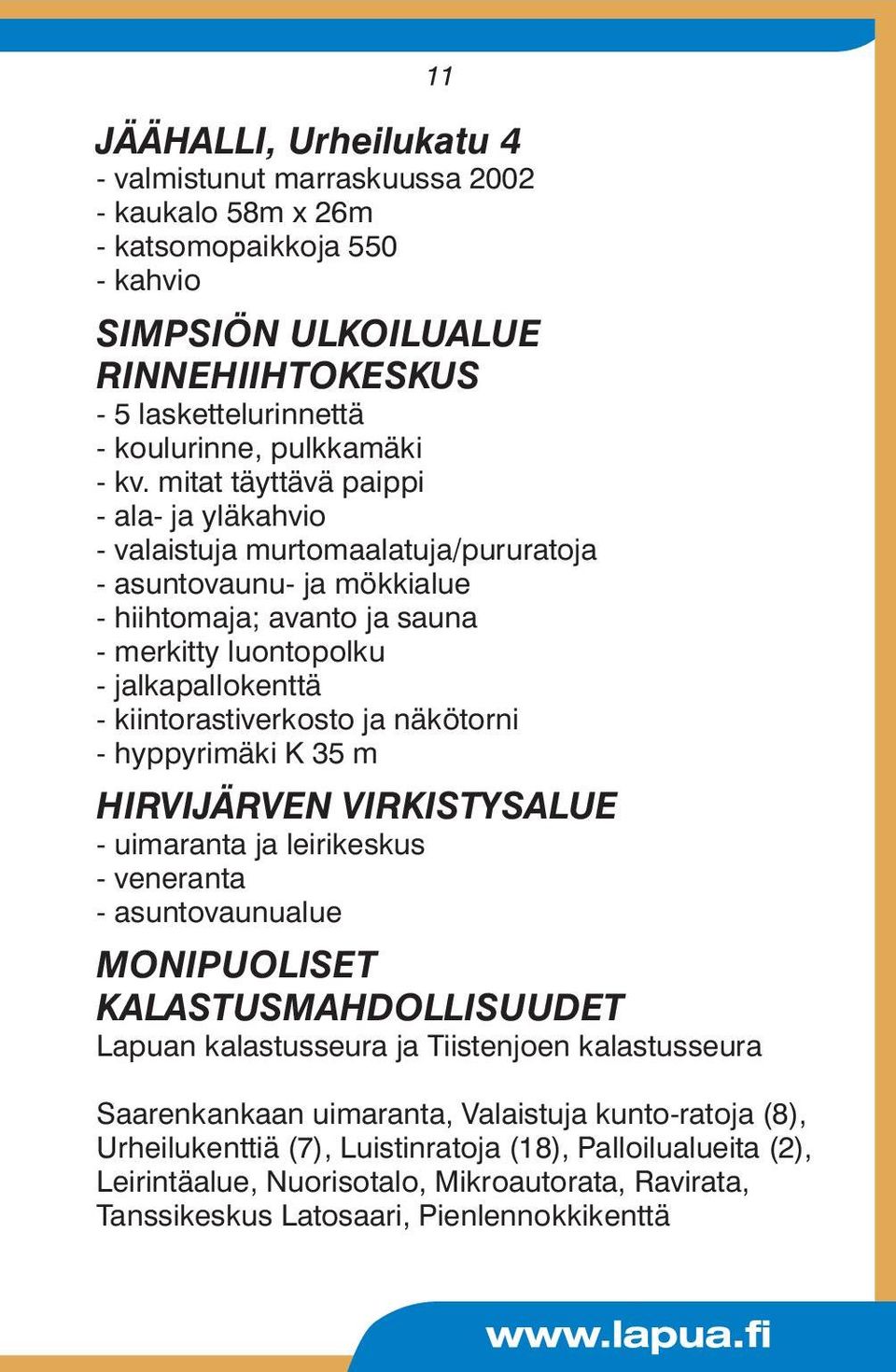 kiintorastiverkosto ja näkötorni - hyppyrimäki K 35 m HIRVIJÄRVEN VIRKISTYSALUE - uimaranta ja leirikeskus - veneranta - asuntovaunualue MONIPUOLISET KALASTUSMAHDOLLISUUDET Lapuan kalastusseura ja