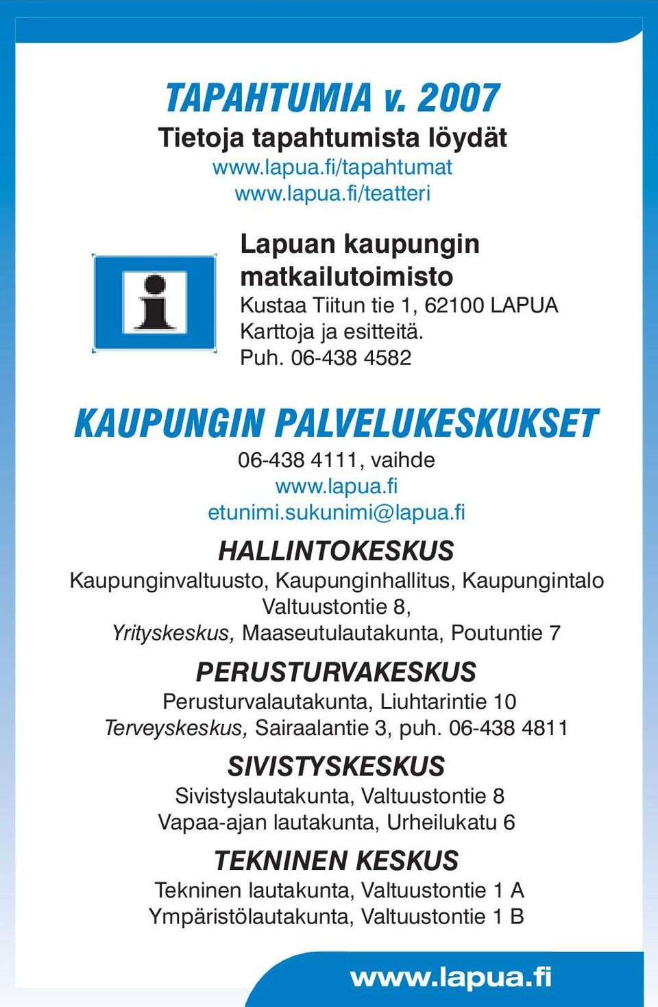 fi HALLINTOKESKUS Kaupunginvaltuusto, Kaupunginhallitus, Kaupungintalo Valtuustontie 8, Yrityskeskus, Maaseutulautakunta, Poutuntie 7 PERUSTURVAKESKUS Perusturvalautakunta,