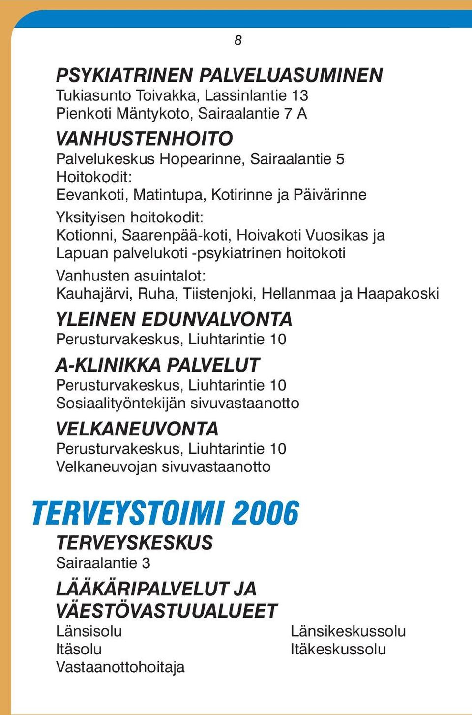 Hellanmaa ja Haapakoski YLEINEN EDUNVALVONTA Perusturvakeskus, Liuhtarintie 10 A-KLINIKKA PALVELUT Perusturvakeskus, Liuhtarintie 10 Sosiaalityöntekijän sivuvastaanotto VELKANEUVONTA