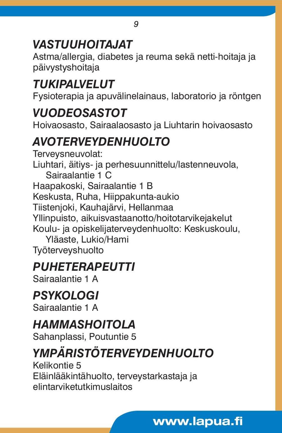 Hiippakunta-aukio Tiistenjoki, Kauhajärvi, Hellanmaa Yllinpuisto, aikuisvastaanotto/hoitotarvikejakelut Koulu- ja opiskelijaterveydenhuolto: Keskuskoulu, Yläaste, Lukio/Hami Työterveyshuolto