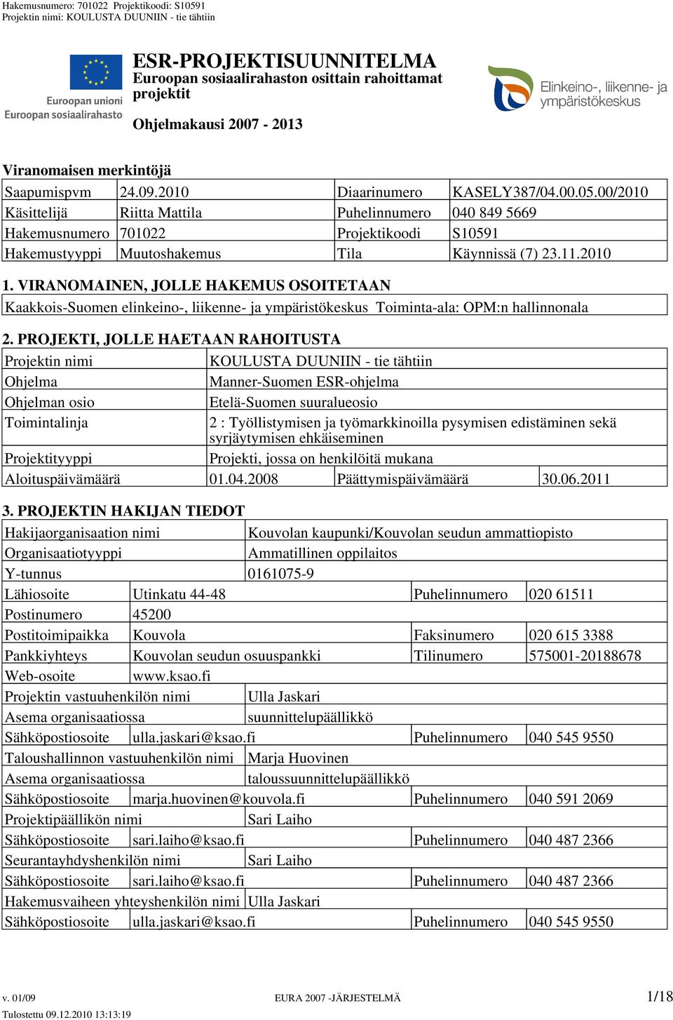 VIRANOMAINEN, JOLLE HAKEMUS OSOITETAAN Kaakkois-Suomen elinkeino-, liikenne- ja ympäristökeskus Toiminta-ala: OPM:n hallinnonala 2.