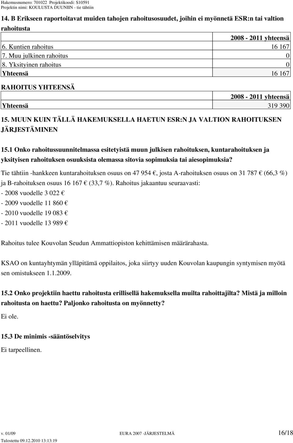 1 Onko rahoitussuunnitelmassa esitetyistä muun julkisen rahoituksen, kuntarahoituksen ja yksityisen rahoituksen osuuksista olemassa sitovia sopimuksia tai aiesopimuksia?