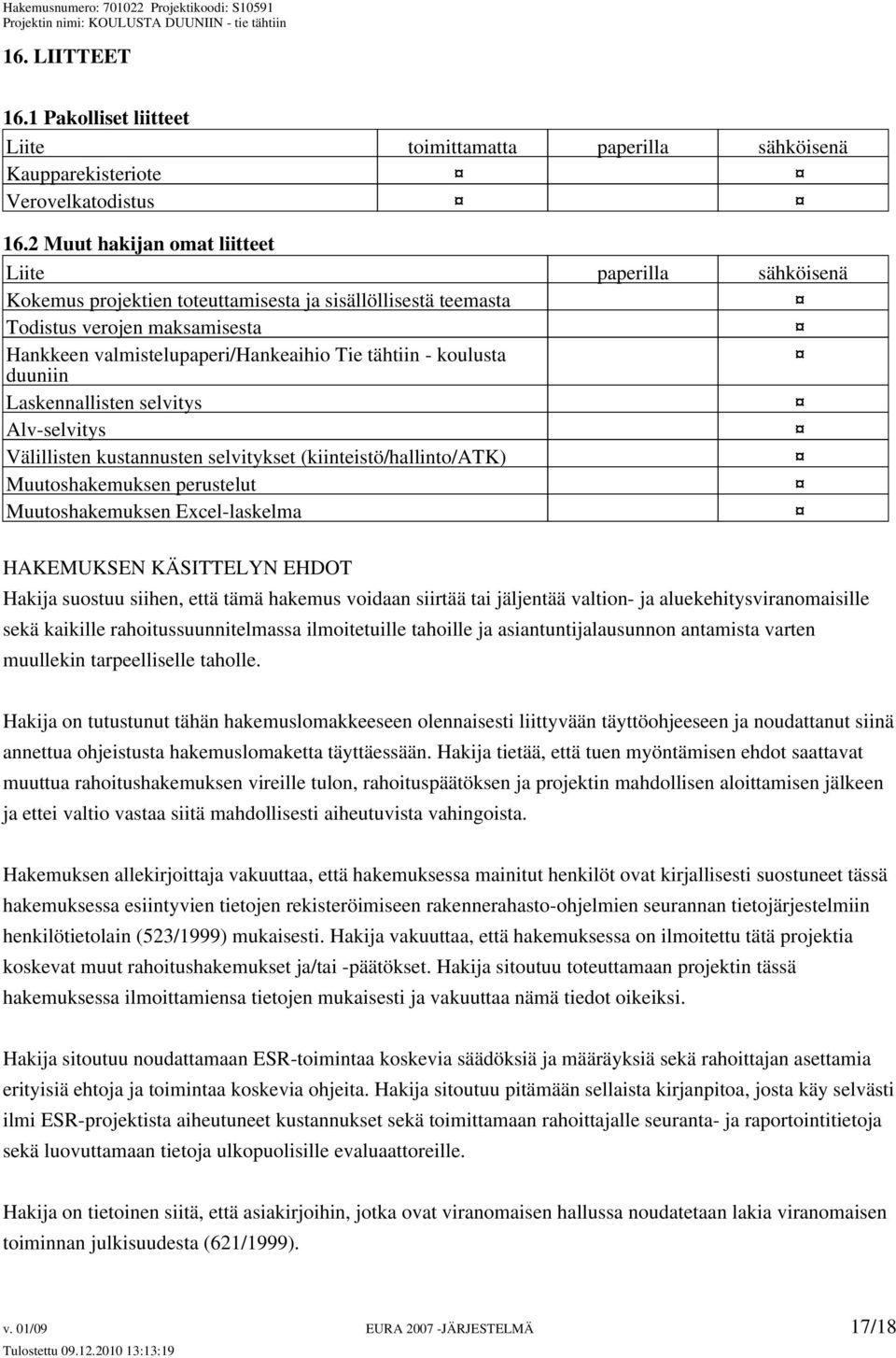 koulusta duuniin Laskennallisten selvitys Alv-selvitys Välillisten kustannusten selvitykset (kiinteistö/hallinto/atk) Muutoshakemuksen perustelut Muutoshakemuksen Excel-laskelma HAKEMUKSEN KÄSITTELYN