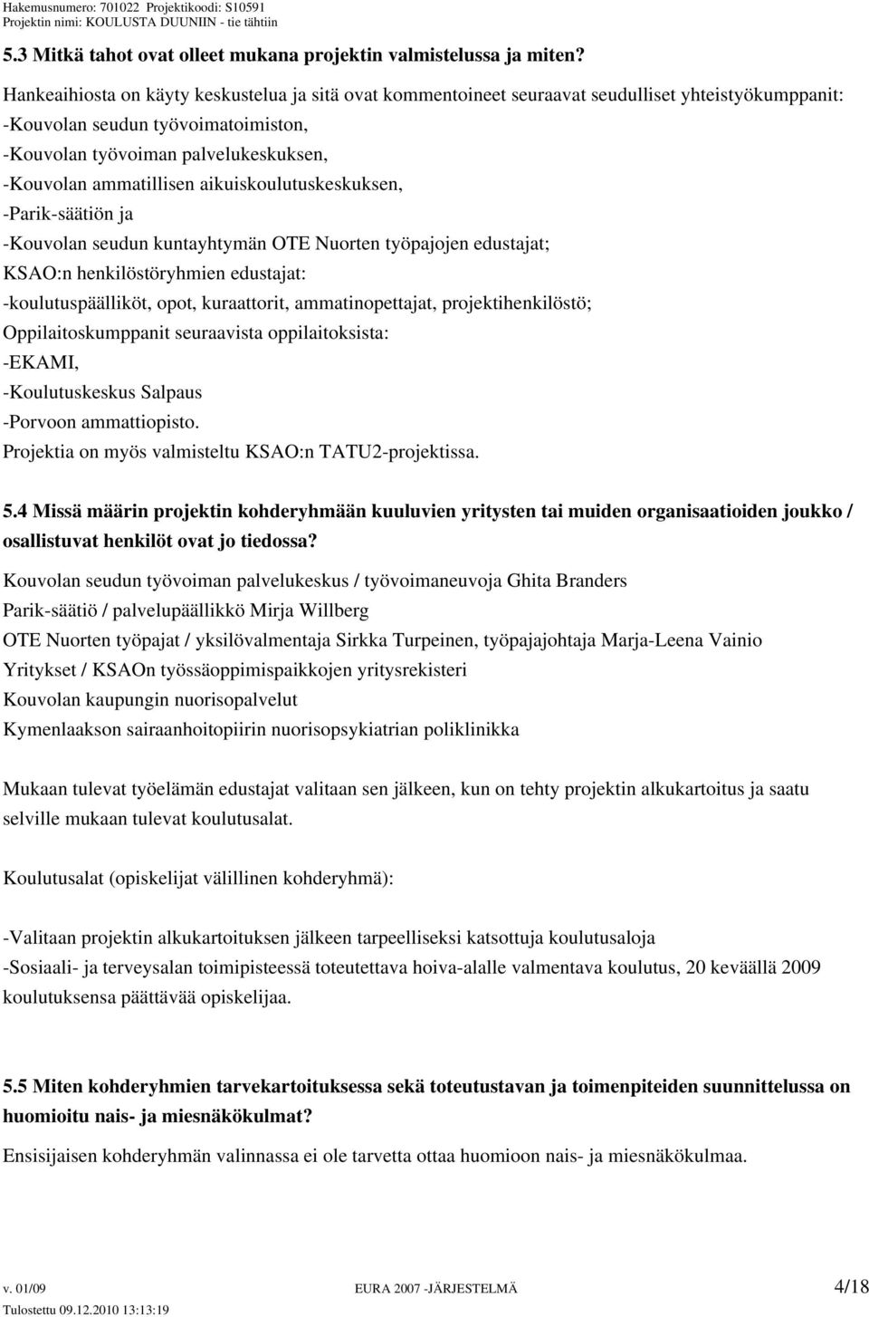 ammatillisen aikuiskoulutuskeskuksen, -Parik-säätiön ja -Kouvolan seudun kuntayhtymän OTE Nuorten työpajojen edustajat; KSAO:n henkilöstöryhmien edustajat: -koulutuspäälliköt, opot, kuraattorit,