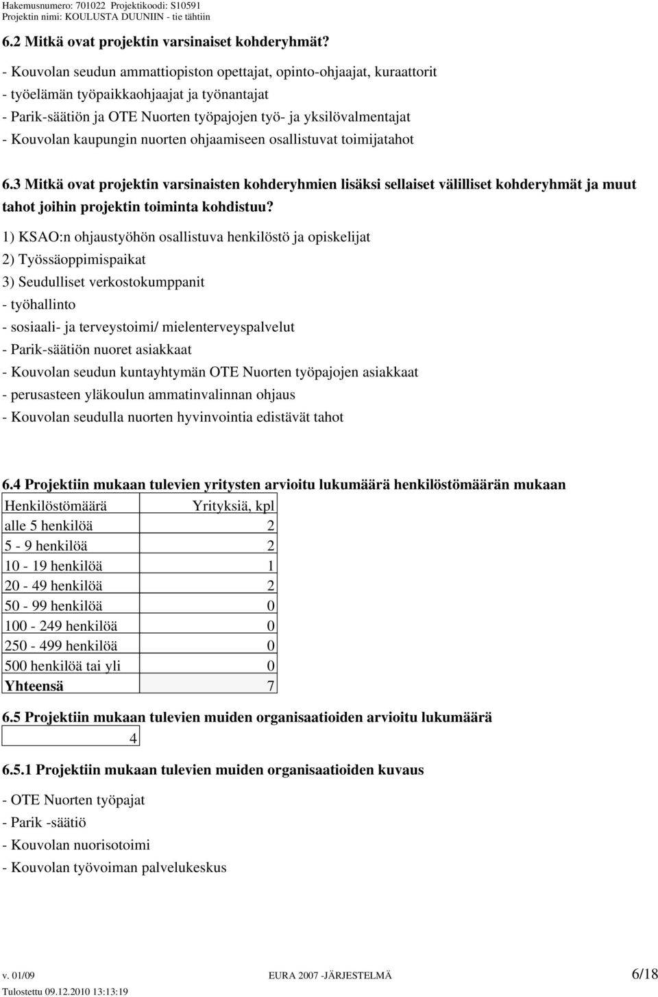 kaupungin nuorten ohjaamiseen osallistuvat toimijatahot 6.3 Mitkä ovat projektin varsinaisten kohderyhmien lisäksi sellaiset välilliset kohderyhmät ja muut tahot joihin projektin toiminta kohdistuu?