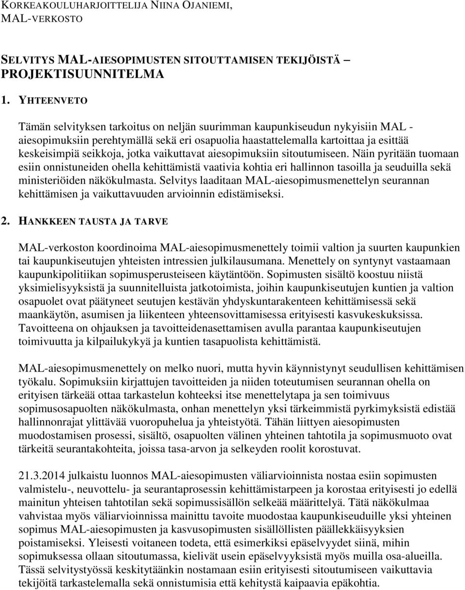 jotka vaikuttavat aiesopimuksiin sitoutumiseen. Näin pyritään tuomaan esiin onnistuneiden ohella kehittämistä vaativia kohtia eri hallinnon tasoilla ja seuduilla sekä ministeriöiden näkökulmasta.