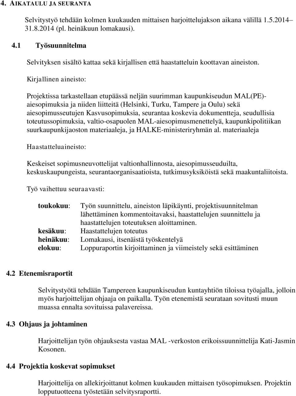 Kirjallinen aineisto: Projektissa tarkastellaan etupäässä neljän suurimman kaupunkiseudun MAL(PE)- aiesopimuksia ja niiden liitteitä (Helsinki, Turku, Tampere ja Oulu) sekä aiesopimusseutujen