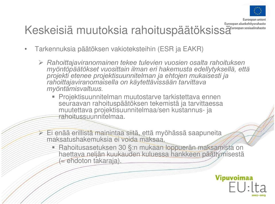 Projektisuunnitelman muutostarve tarkistettava ennen seuraavan rahoituspäätöksen tekemistä ja tarvittaessa muutettava projektisuunnitelmaa/sen kustannus- ja rahoitussuunnitelmaa.