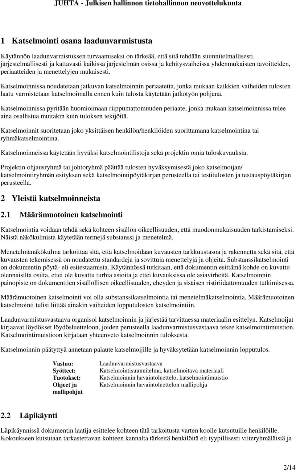 Katselmoinnissa noudatetaan jatkuvan katselmoinnin periaatetta, jonka mukaan kaikkien vaiheiden tulosten laatu varmistetaan katselmoimalla ennen kuin tulosta käytetään jatkotyön pohjana.