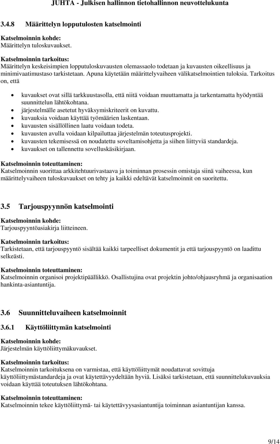 Tarkoitus on, että kuvaukset ovat sillä tarkkuustasolla, että niitä voidaan muuttamatta ja tarkentamatta hyödyntää suunnittelun lähtökohtana. järjestelmälle asetetut hyväksymiskriteerit on kuvattu.