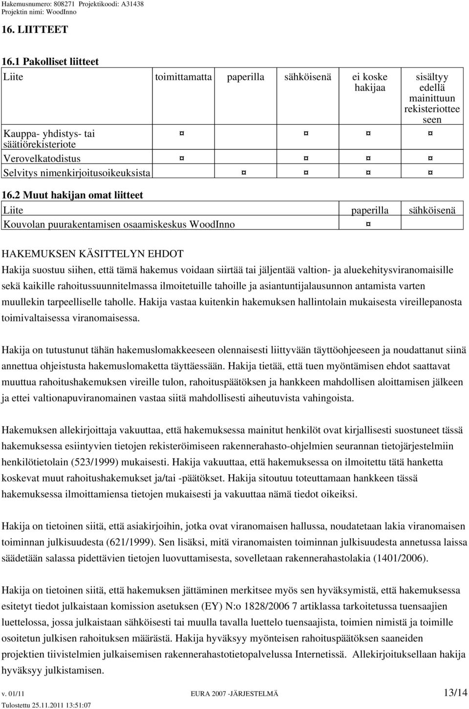 jäljentää valtion- ja aluekehitysviranomaisille sekä kaikille rahoitussuunnitelmassa ilmoitetuille tahoille ja asiantuntijalausunnon antamista varten muullekin tarpeelliselle taholle.