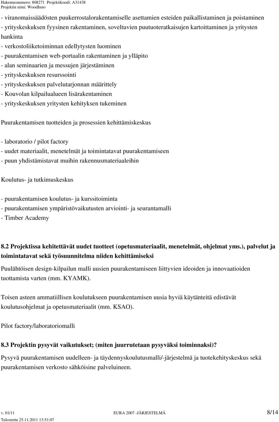 - yrityskeskuksen palvelutarjonnan määrittely - Kouvolan kilpailualueen lisärakentaminen - yrityskeskuksen yritysten kehityksen tukeminen Puurakentamisen tuotteiden ja prosessien kehittämiskeskus -