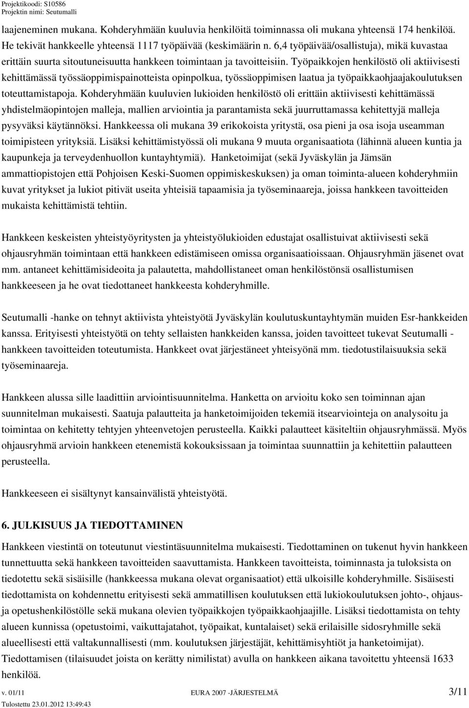 Työpaikkojen henkilöstö oli aktiivisesti kehittämässä työssäoppimispainotteista opinpolkua, työssäoppimisen laatua ja työpaikkaohjaajakoulutuksen toteuttamistapoja.