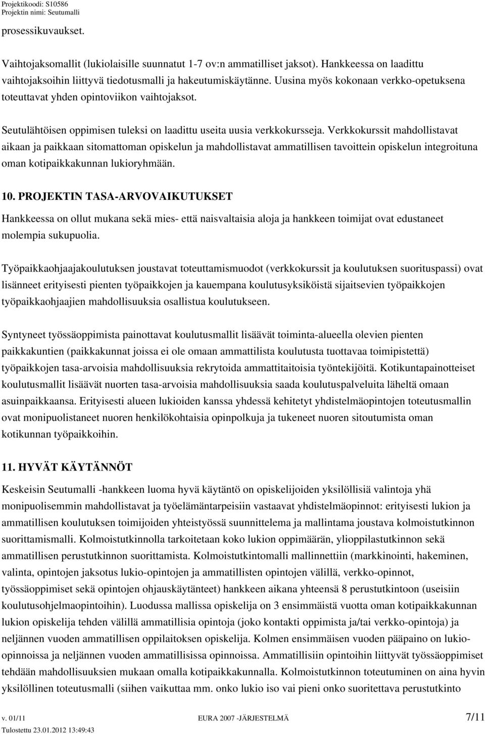 Verkkokurssit mahdollistavat aikaan ja paikkaan sitomattoman opiskelun ja mahdollistavat ammatillisen tavoittein opiskelun integroituna oman kotipaikkakunnan lukioryhmään. 10.