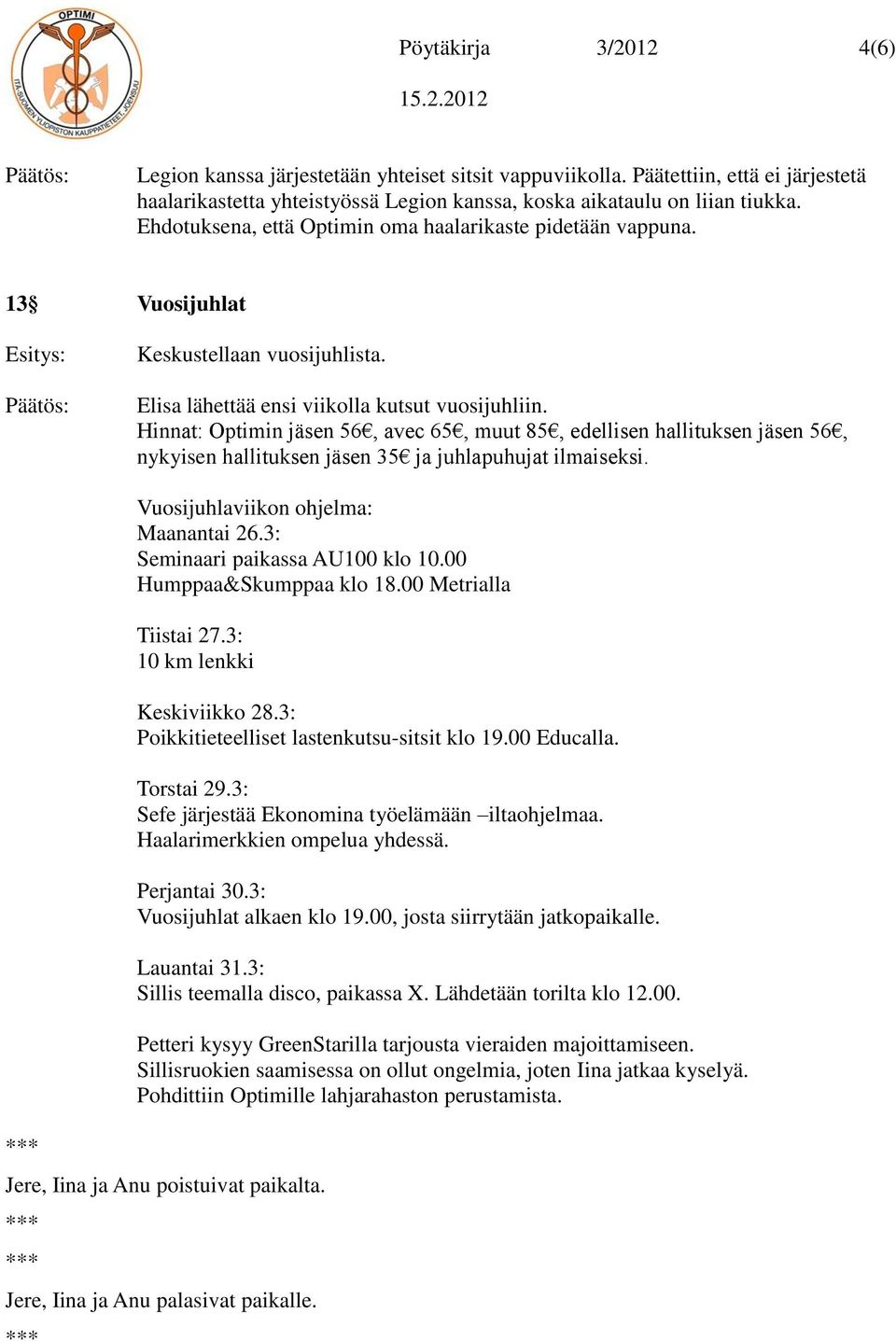 Hinnat: Optimin jäsen 56, avec 65, muut 85, edellisen hallituksen jäsen 56, nykyisen hallituksen jäsen 35 ja juhlapuhujat ilmaiseksi. Vuosijuhlaviikon ohjelma: Maanantai 26.