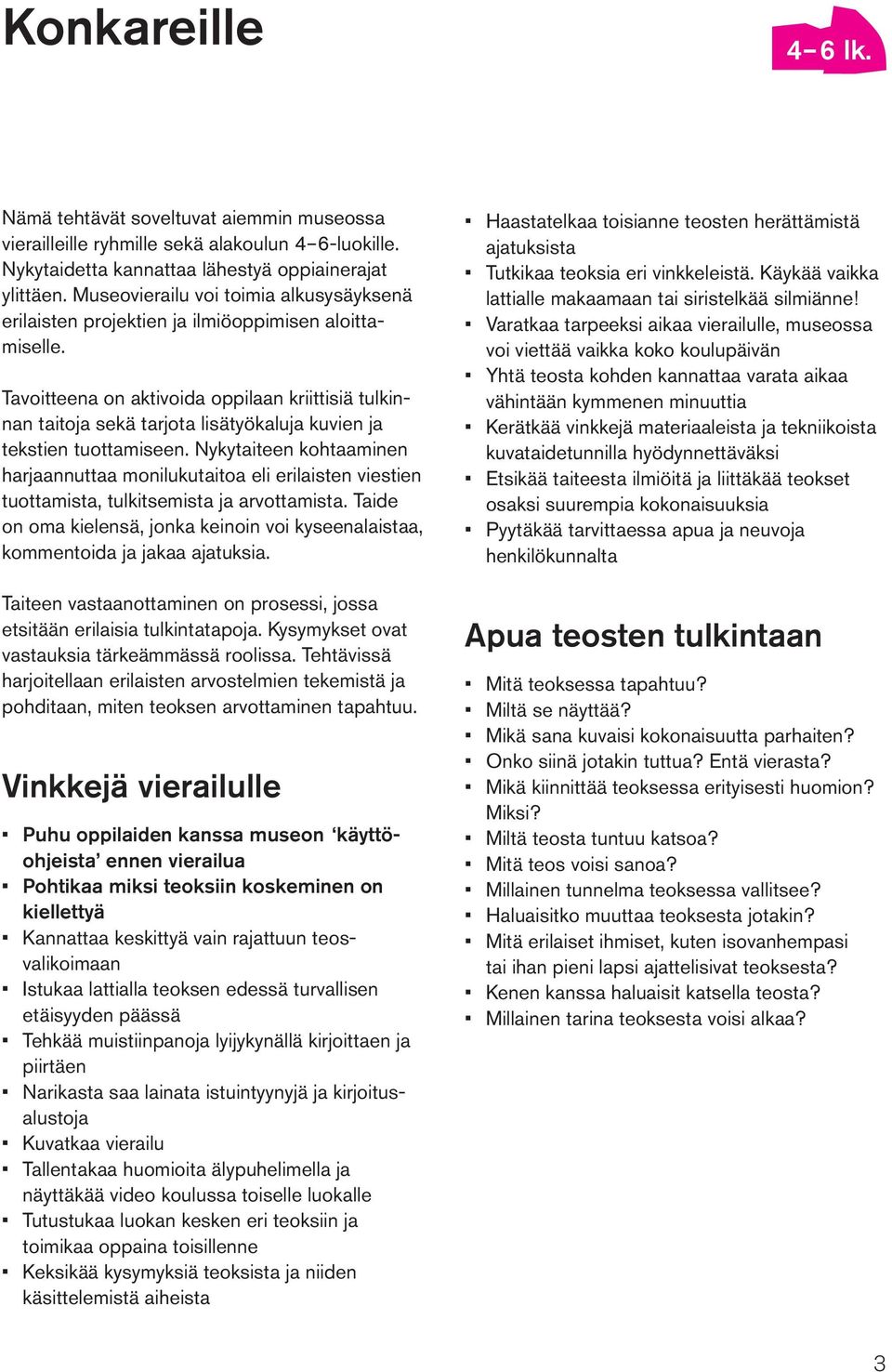 Tavoitteena on aktivoida oppilaan kriittisiä tulkinnan taitoja sekä tarjota lisätyökaluja kuvien ja tekstien tuottamiseen.