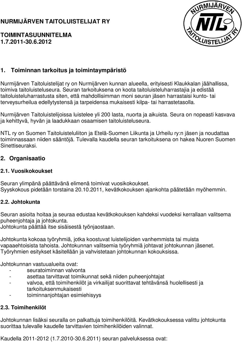 Seuran tarkoituksena on koota taitoluisteluharrastajia ja edistää taitoluisteluharrastusta siten, että mahdollisimman moni seuran jäsen harrastaisi kunto- tai terveysurheilua edellytystensä ja